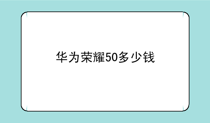 华为荣耀50多少钱