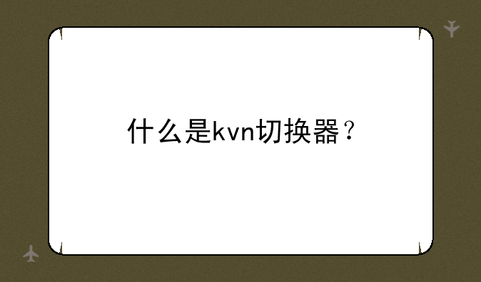 什么是kvn切换器？