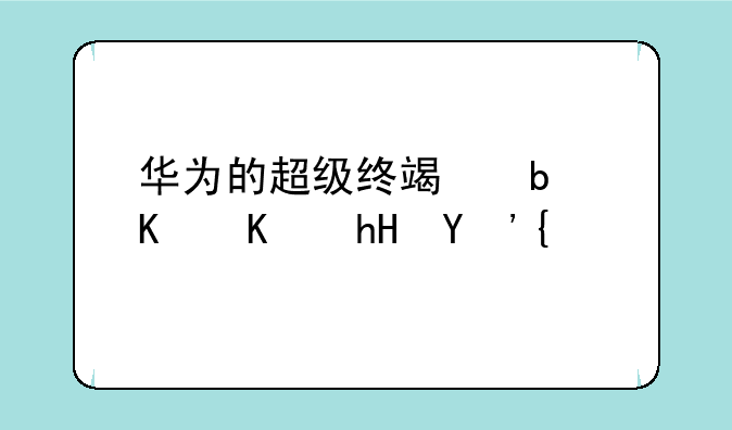华为的超级终端是什么意思？