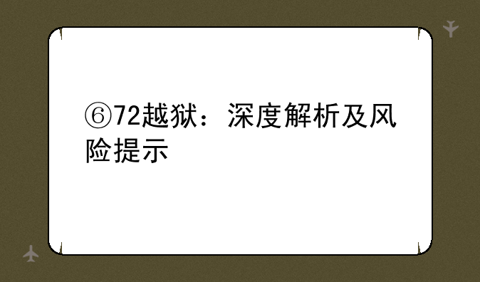 ⑥72越狱：深度解析及风险提示
