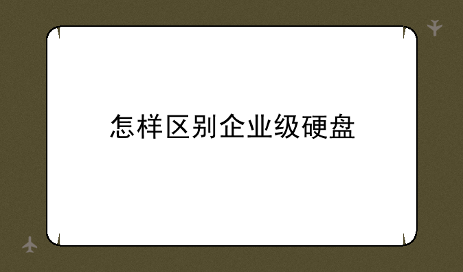 怎样区别企业级硬盘