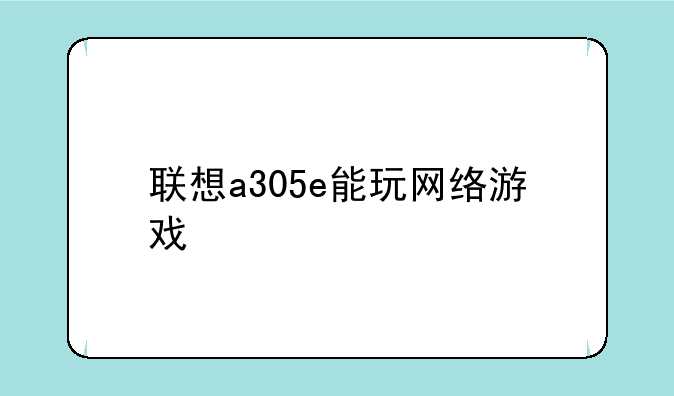 联想a305e能玩网络游戏