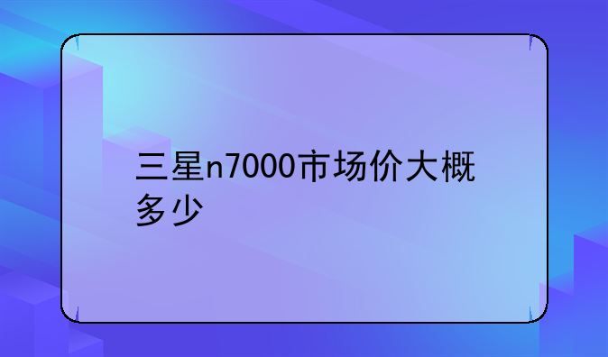 三星n7000市场价大概多少