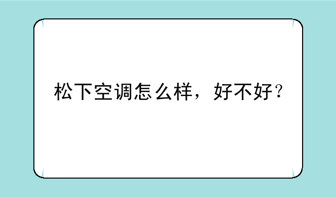 松下空调怎么样，好不好？