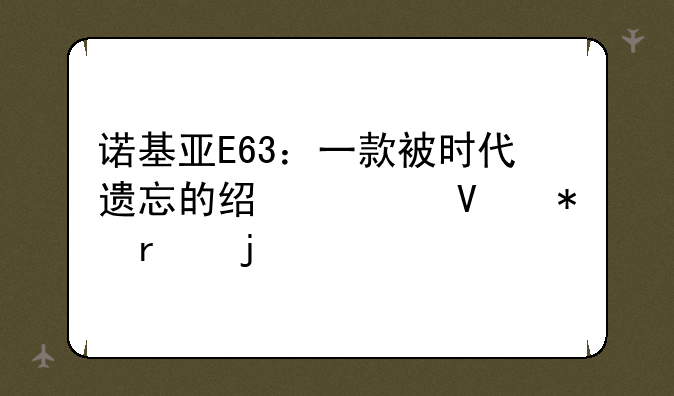 诺基亚E63：一款被时代遗忘的经典商务机皇