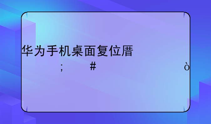 华为手机桌面复位原点怎么设置？