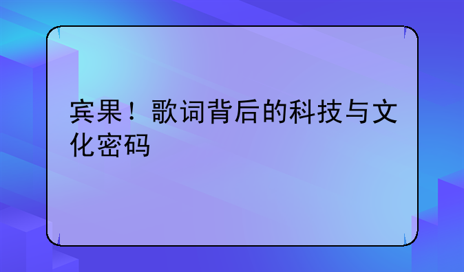 宾果！歌词背后的科技与文化密码
