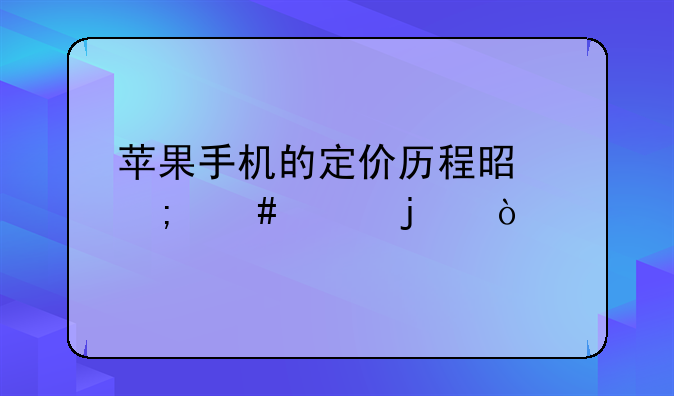 苹果手机的定价历程是怎么样的？