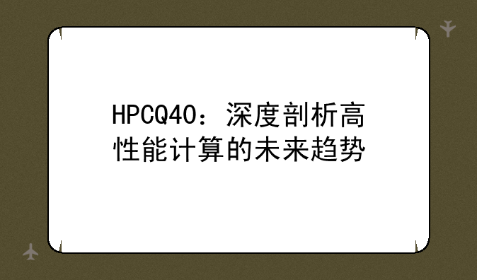 HPCQ40：深度剖析高性能计算的未来趋势