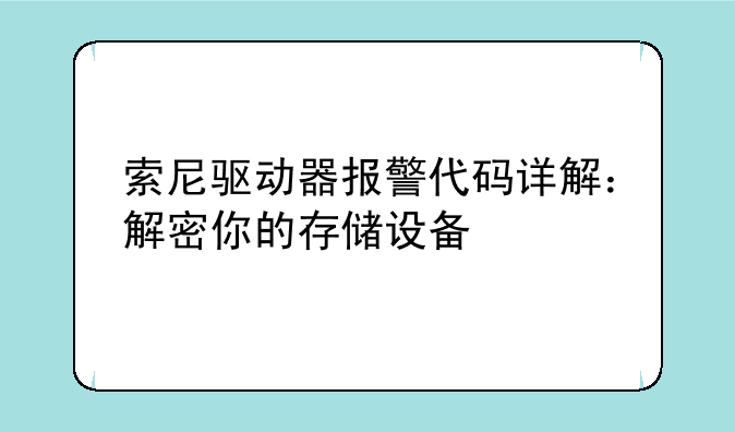 索尼驱动器报警代码详解：解密你的存储设备