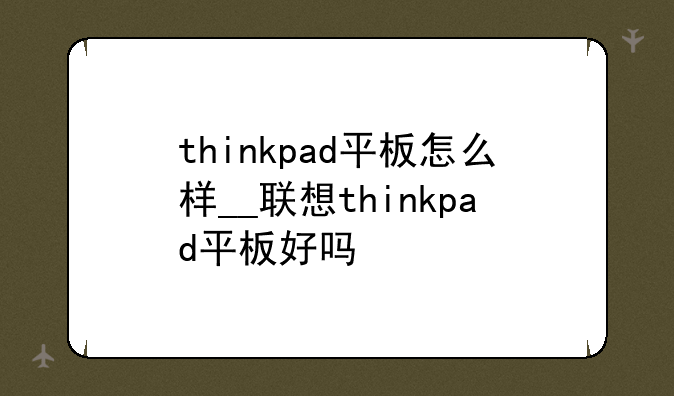 thinkpad平板怎么样__联想thinkpad平板好吗