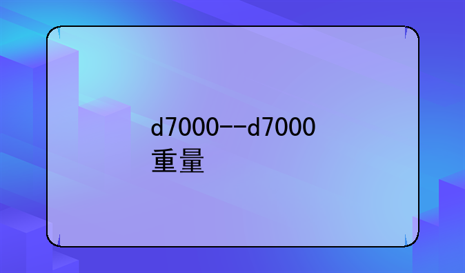 d7000--d7000重量
