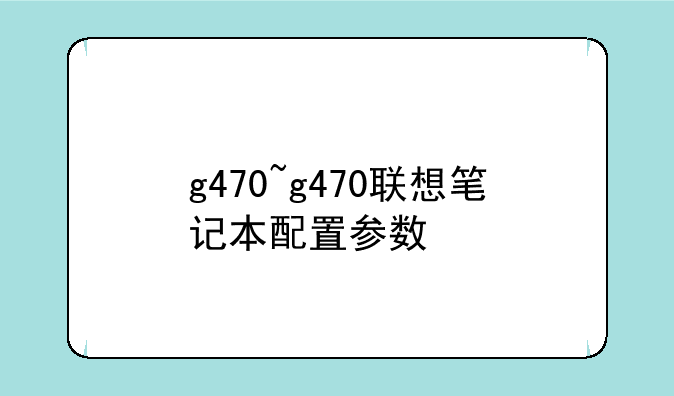 g470~g470联想笔记本配置参