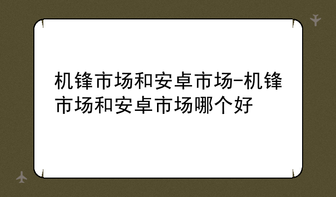 机锋市场和安卓市场-机锋