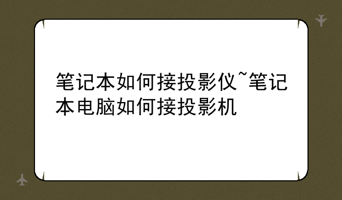 笔记本如何接投影仪~笔记本电脑如何接投影机