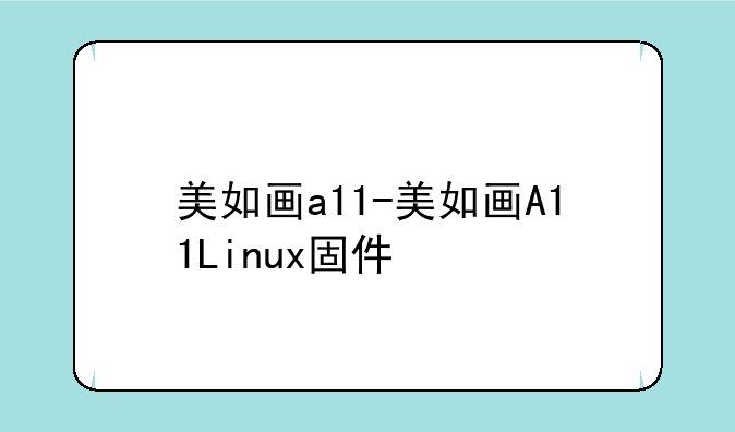 美如画a11-美如画A11Linux固件