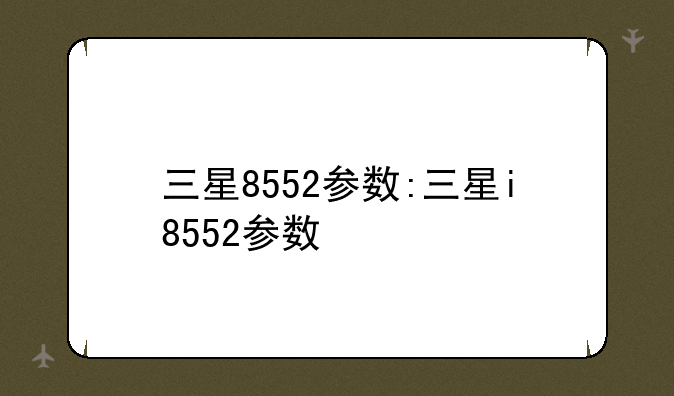 三星8552参数:三星i8552参数