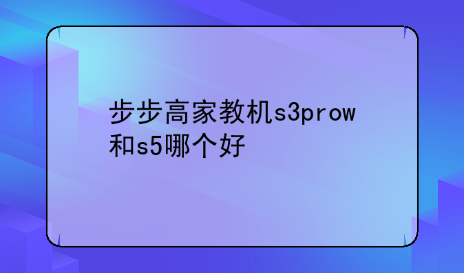步步高家教机s3prow和s5哪个好