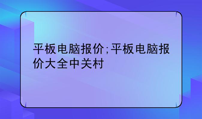 平板电脑报价;平板电脑报价大全中关村