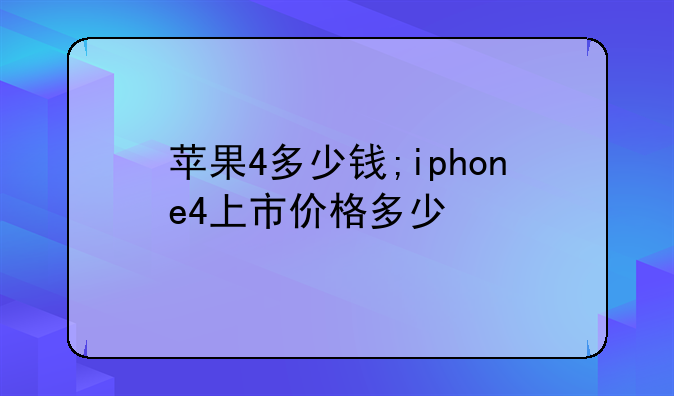 苹果4多少钱;iphone4上市价格多少