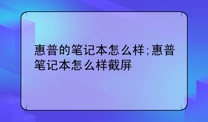 惠普的笔记本怎么样;惠普