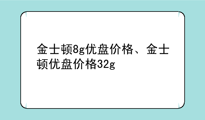 金士顿8g优盘价格、金士顿优盘价格32g