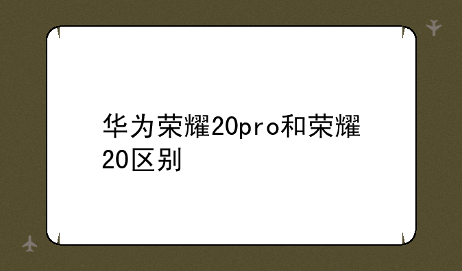 华为荣耀20pro和荣耀20区别