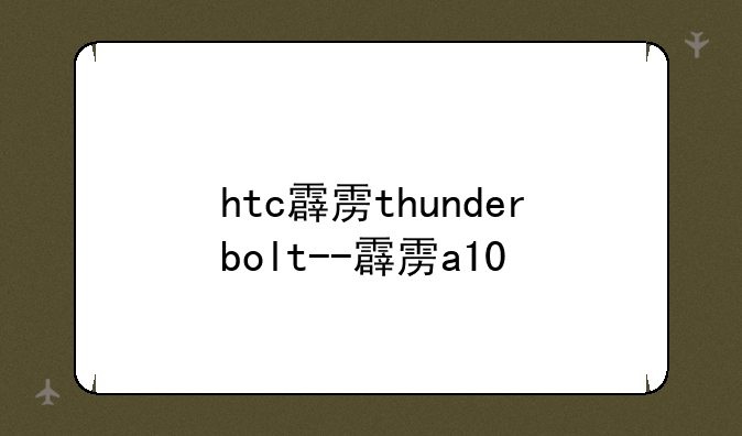 htc霹雳thunderbolt--霹雳a10