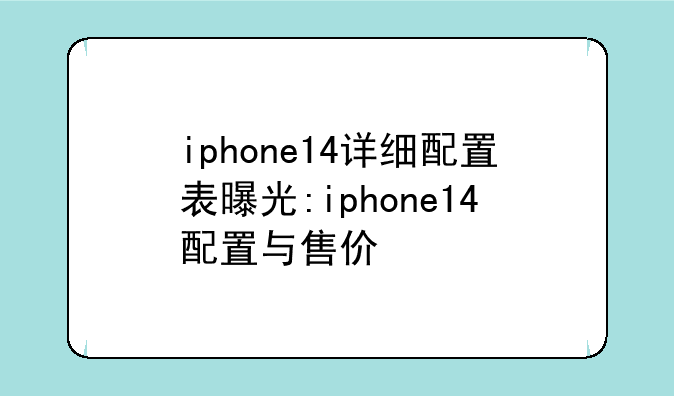 iphone14详细配置表曝光:iphone14配置与售价