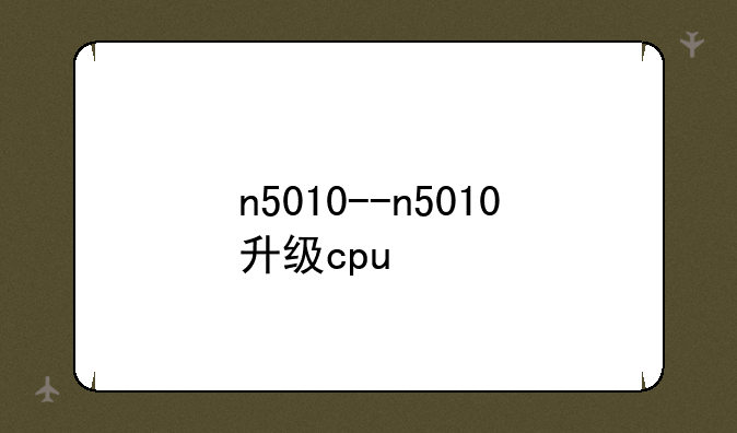 n5010--n5010升级cpu
