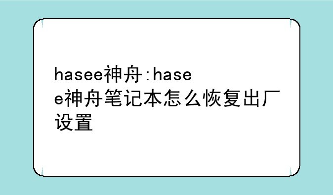 hasee神舟:hasee神舟笔记本怎么恢复出厂设置